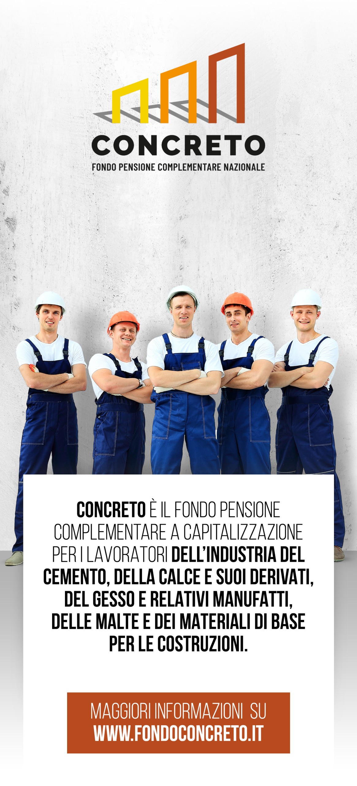 Concreto è il fondo pensione negoziale dei lavoratori dell'industria del cemento, della calce e i suoi derivati, del gesso e relativi manufatti, delle malte e dei materiali di base per le costruzioni.